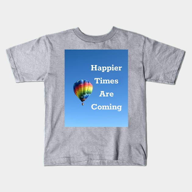 Happier Times Are Coming Kids T-Shirt by DAHLIATTE